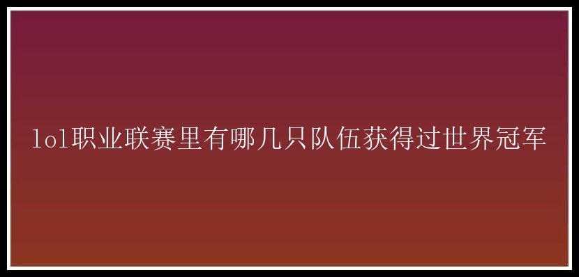 lol职业联赛里有哪几只队伍获得过世界冠军