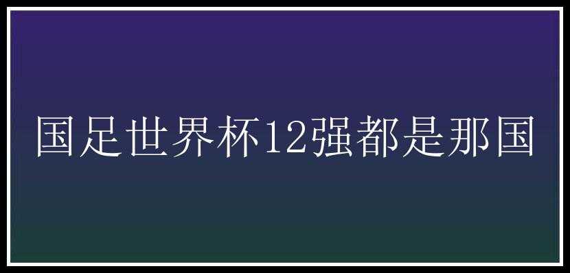 国足世界杯12强都是那国