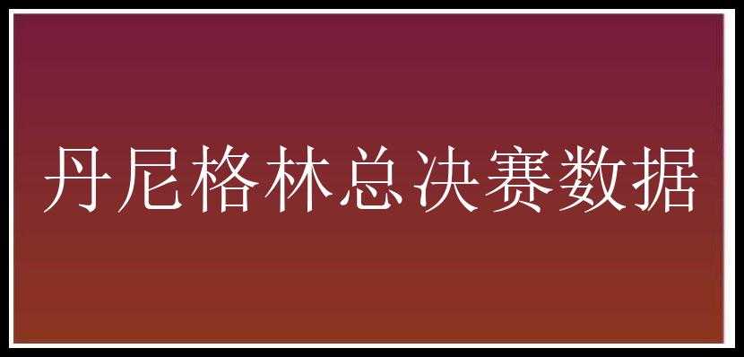 丹尼格林总决赛数据