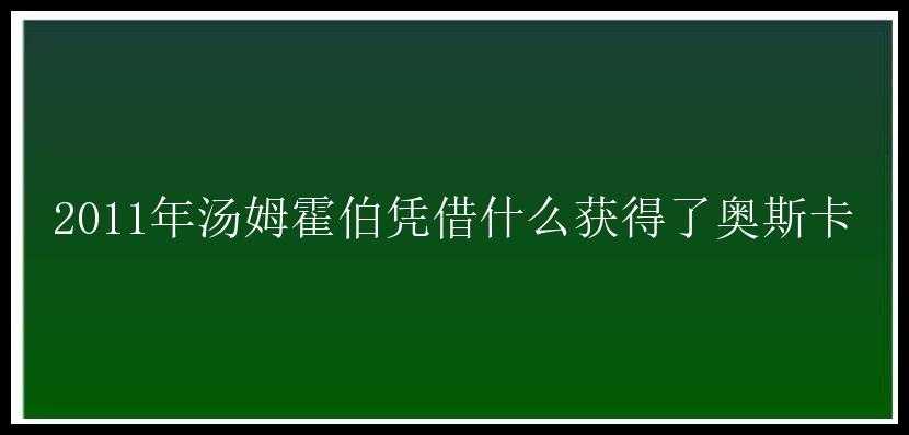 2011年汤姆霍伯凭借什么获得了奥斯卡