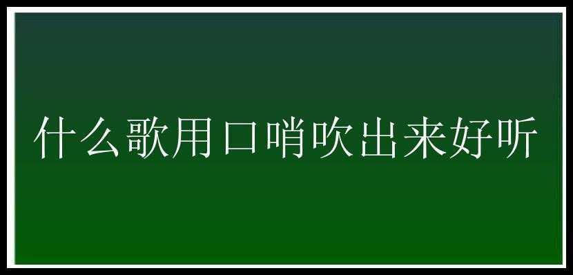 什么歌用口哨吹出来好听