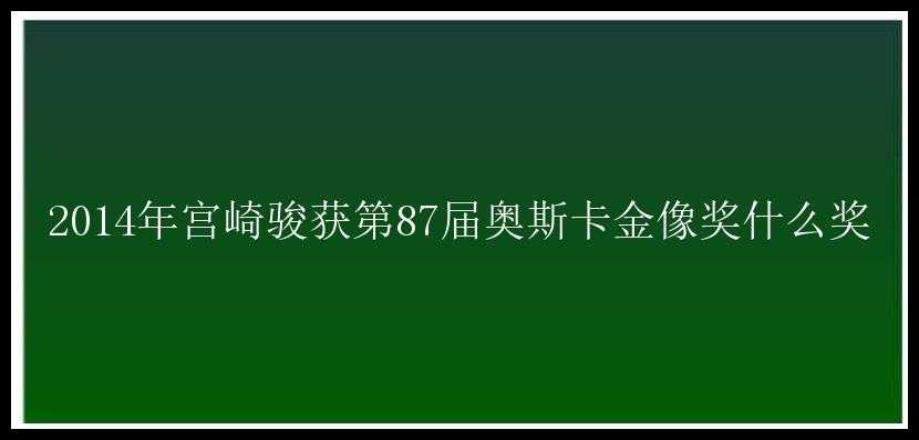 2014年宫崎骏获第87届奥斯卡金像奖什么奖