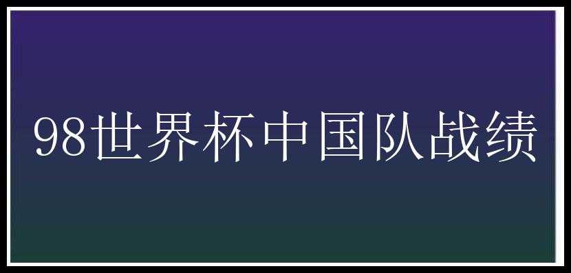 98世界杯中国队战绩