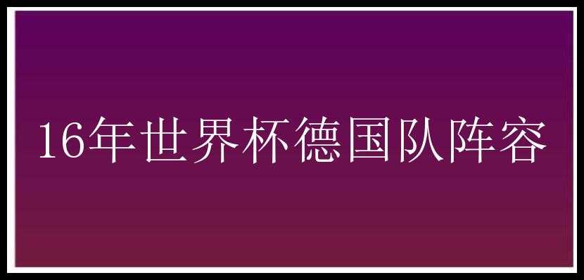 16年世界杯德国队阵容