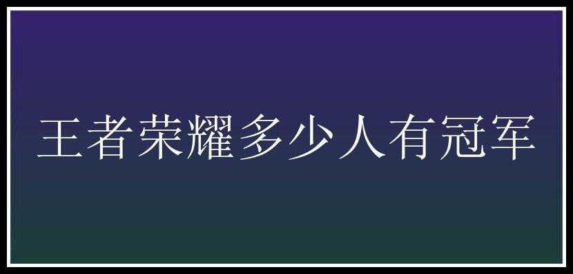 王者荣耀多少人有冠军