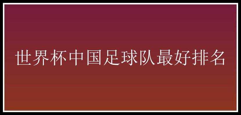 世界杯中国足球队最好排名