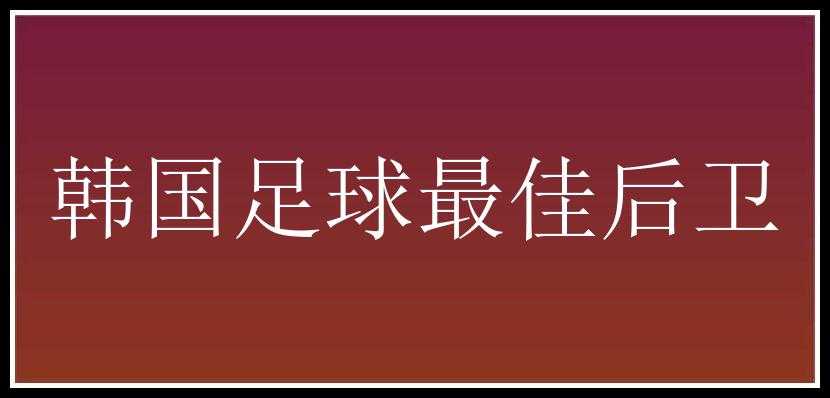 韩国足球最佳后卫