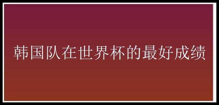 韩国队在世界杯的最好成绩