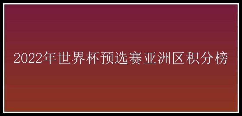 2022年世界杯预选赛亚洲区积分榜