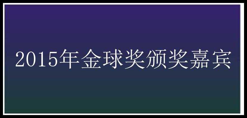 2015年金球奖颁奖嘉宾