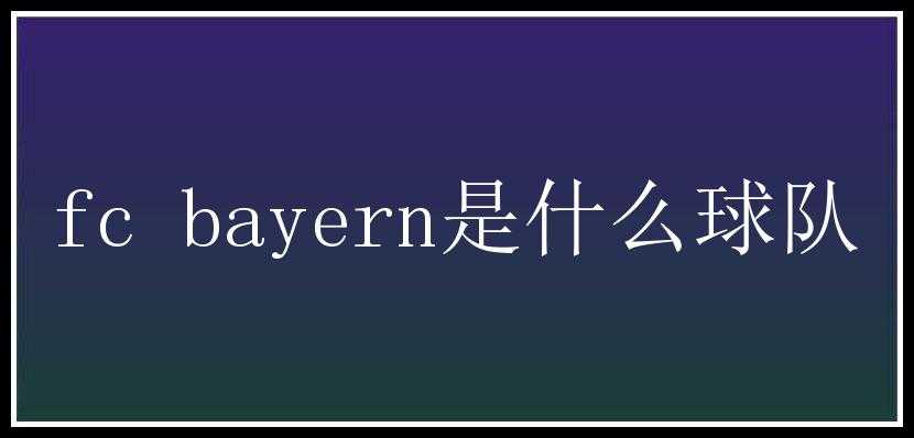 fc bayern是什么球队