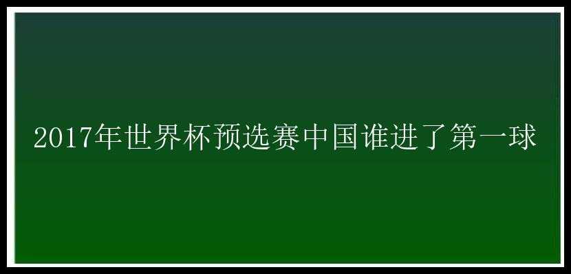 2017年世界杯预选赛中国谁进了第一球