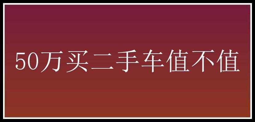 50万买二手车值不值