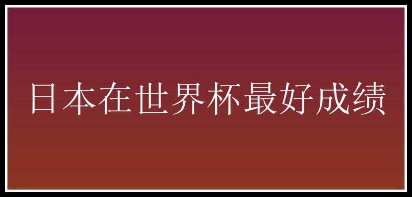 日本在世界杯最好成绩