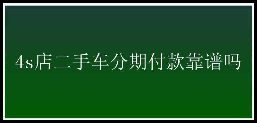 4s店二手车分期付款靠谱吗