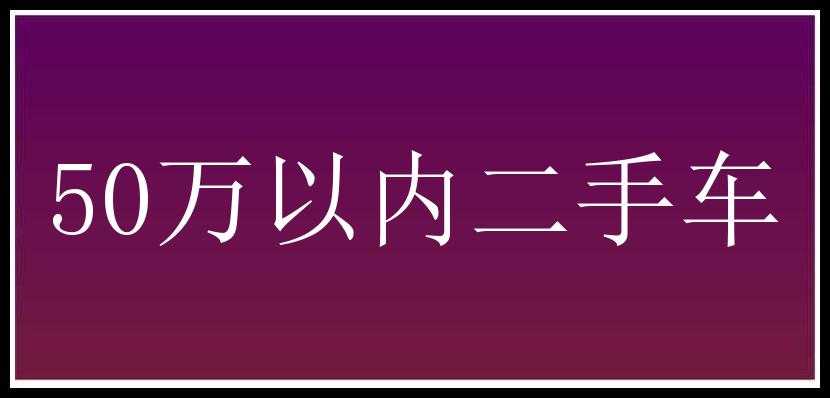 50万以内二手车