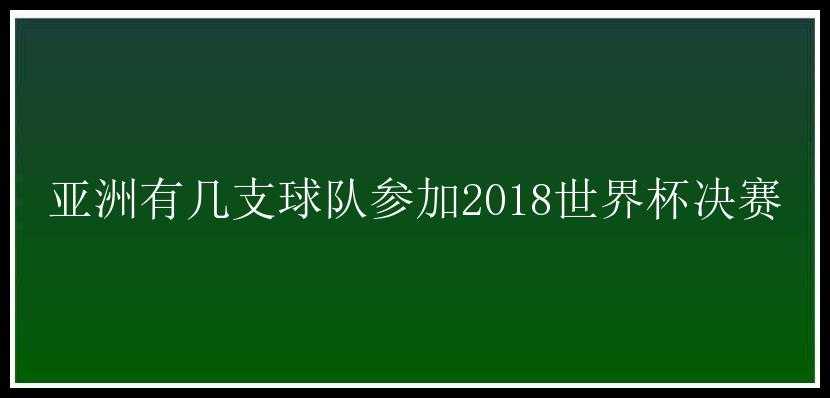 亚洲有几支球队参加2018世界杯决赛