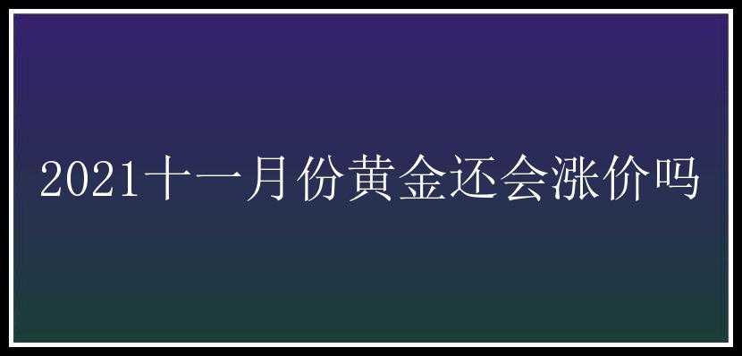 2021十一月份黄金还会涨价吗