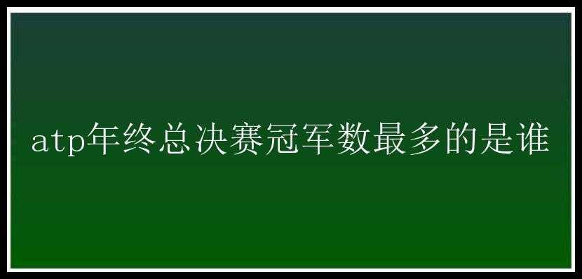 atp年终总决赛冠军数最多的是谁