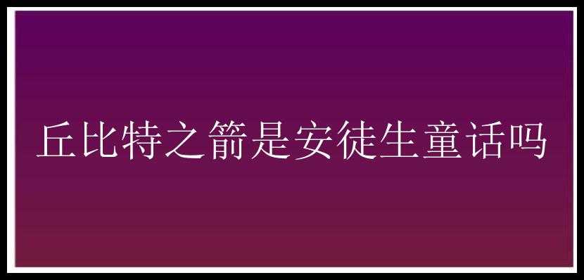 丘比特之箭是安徒生童话吗