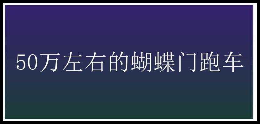 50万左右的蝴蝶门跑车