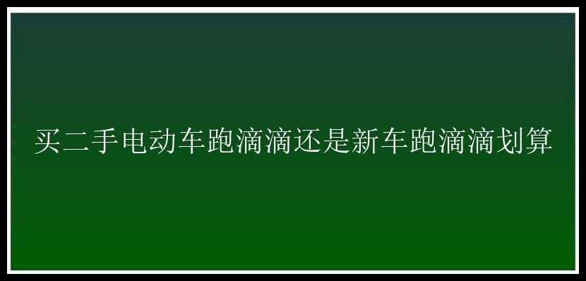 买二手电动车跑滴滴还是新车跑滴滴划算