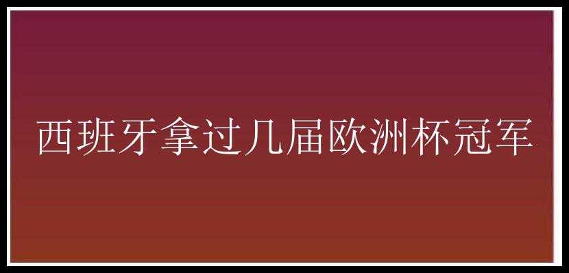 西班牙拿过几届欧洲杯冠军