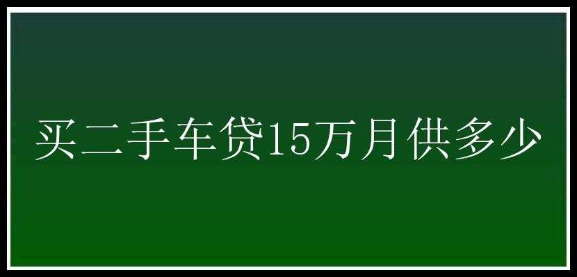 买二手车贷15万月供多少