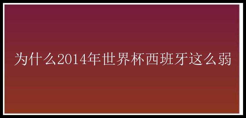 为什么2014年世界杯西班牙这么弱