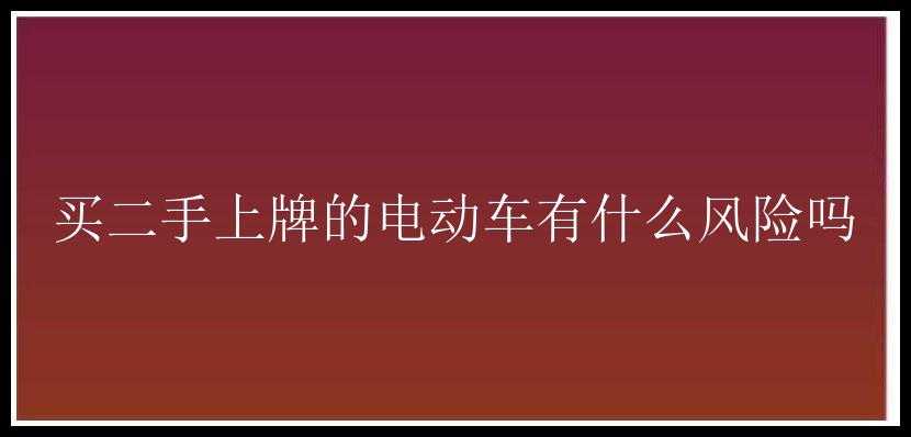 买二手上牌的电动车有什么风险吗