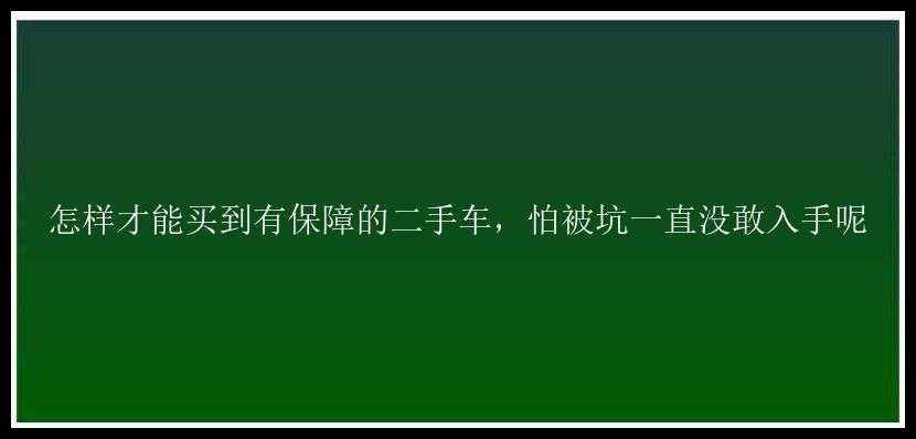 怎样才能买到有保障的二手车，怕被坑一直没敢入手呢