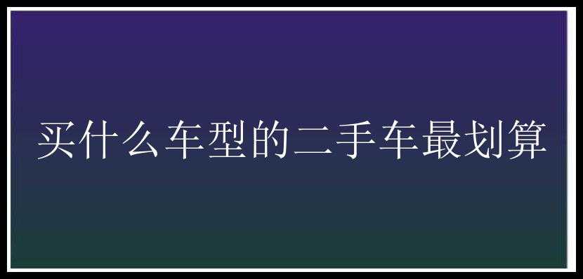 买什么车型的二手车最划算