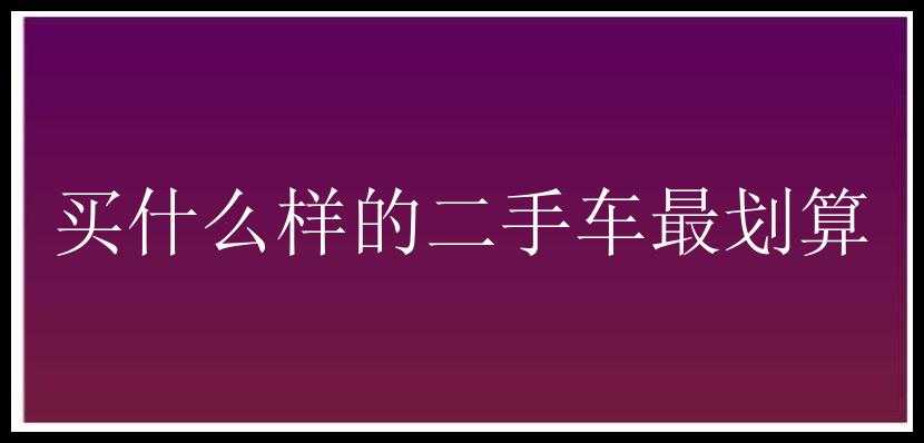 买什么样的二手车最划算