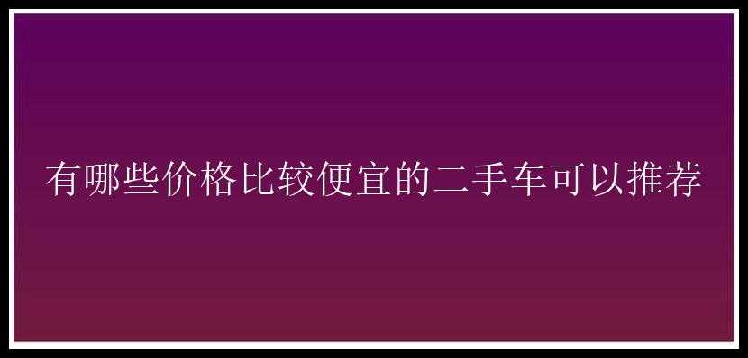 有哪些价格比较便宜的二手车可以推荐