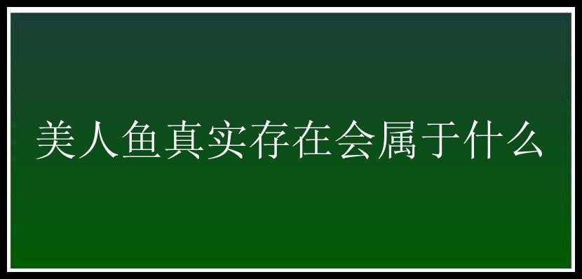 美人鱼真实存在会属于什么