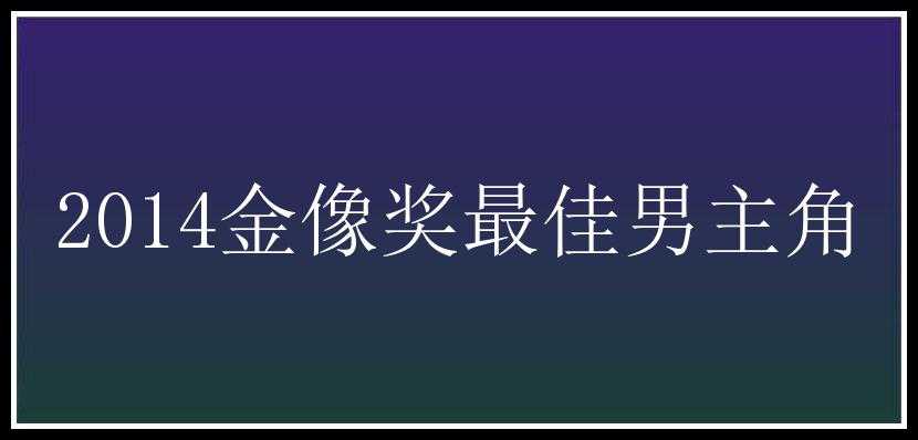 2014金像奖最佳男主角