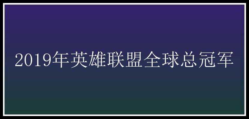 2019年英雄联盟全球总冠军