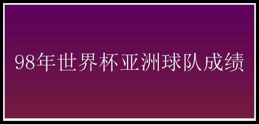 98年世界杯亚洲球队成绩