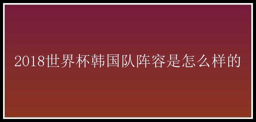 2018世界杯韩国队阵容是怎么样的