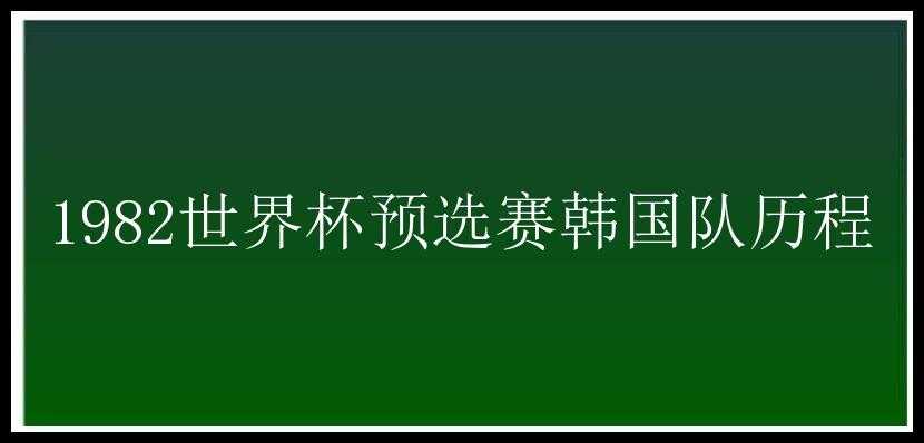 1982世界杯预选赛韩国队历程