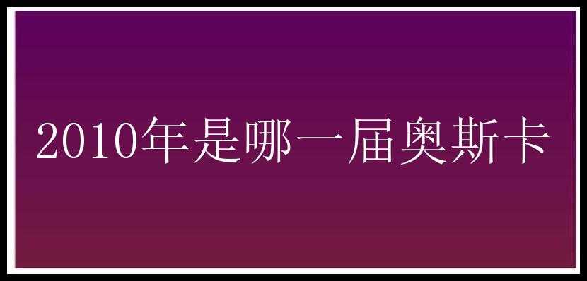 2010年是哪一届奥斯卡