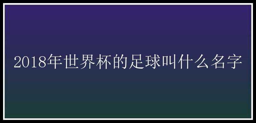 2018年世界杯的足球叫什么名字