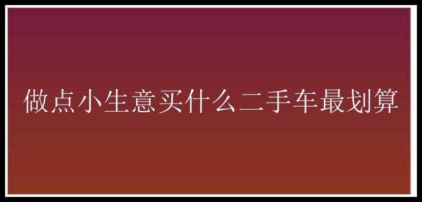 做点小生意买什么二手车最划算