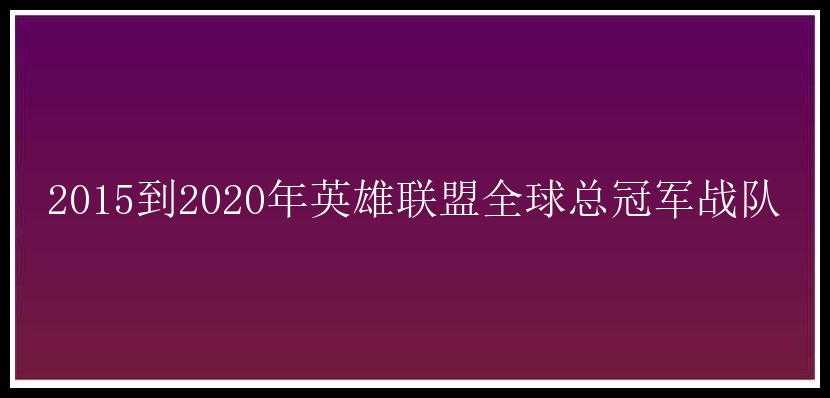 2015到2020年英雄联盟全球总冠军战队