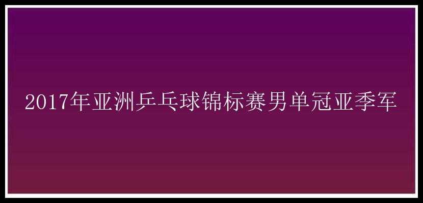 2017年亚洲乒乓球锦标赛男单冠亚季军