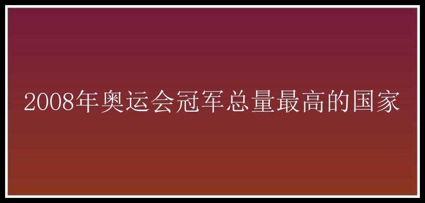 2008年奥运会冠军总量最高的国家