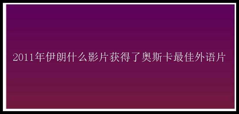 2011年伊朗什么影片获得了奥斯卡最佳外语片