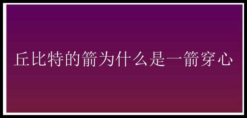 丘比特的箭为什么是一箭穿心