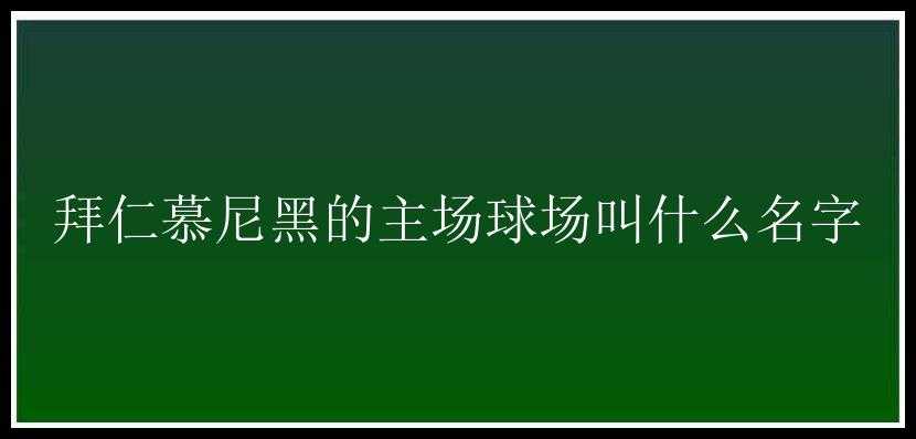 拜仁慕尼黑的主场球场叫什么名字