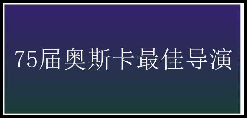 75届奥斯卡最佳导演